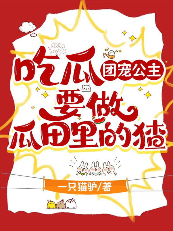 吃瓜：团宠公主要做瓜田里的猹